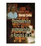 Daniel Corbu - Postmodernism si postmodernitate in Romania de azi -