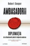 Cumpara ieftin Ambasadorii. Diplomatia de la Machiavelli pana in timpurile moderne/Robert Cooper
