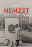 Nemzet &eacute;s hegem&oacute;nia - Magyarorsz&aacute;g 1945-1989 - F&ouml;ldes Gy&ouml;rgy