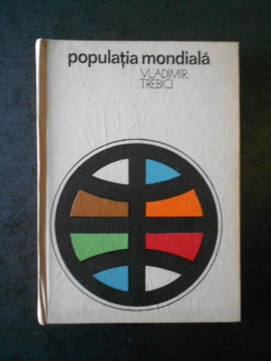 VLADIMIR TREBICI - POPULATIA MONDIALA foto