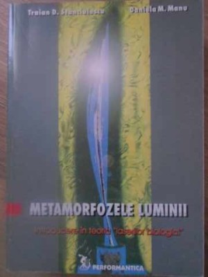 METAMORFOZELE LUMINII. INTRODUCERE IN TEORIA LASERILOR BIOLOGICI-TRAIAN D. STANCIULESCU, DANIELA M. MANU-232471 foto
