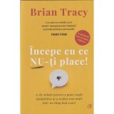 Cumpara ieftin Incepe Cu Ce Nu-Ti Place. Editie De Colectie, Brian Tracy - Editura Curtea Veche