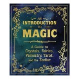 An introduction to magic: a guide to crystals, fairies, palmistry, tarot, and the zodiac