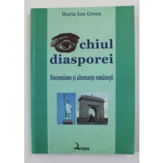 OCHIUL DIASPOREI - SINCRONISME SI ALTERNANTE ROMANESTI de HORIA ION GROZA , 2008 , PREZINTA SUBLINIERI SI INSEMNARI CU CREIONUL *