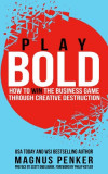 Play Bold: How to Win the Business Game Through Creative Destruction