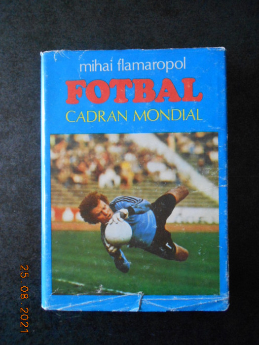 MIHAI FLAMAROPOL - FOTBAL. CADRAN MONDIAL (1984, editie cartonata)
