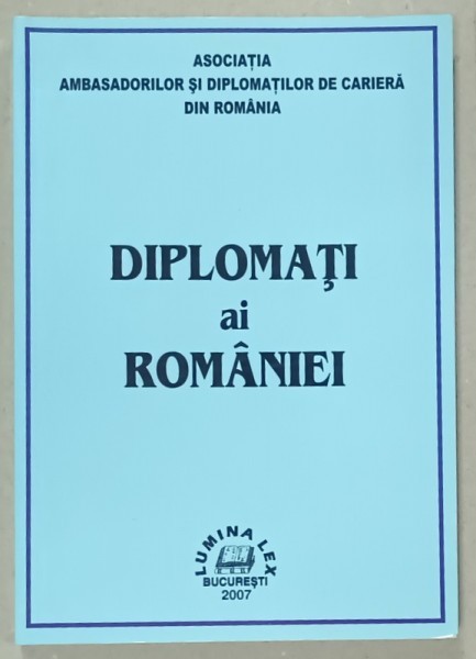 DIPLOMATI AI ROMANIEI , coordonatori ION M. ANGHEL ...PETRE TANASIE , 2007