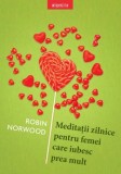 Meditatii zilnice pentru femei care iubesc prea mult - Robin Norwood - Editura Litera