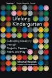 Lifelong Kindergarten: Cultivating Creativity Through Projects, Passion, Peers, and Play