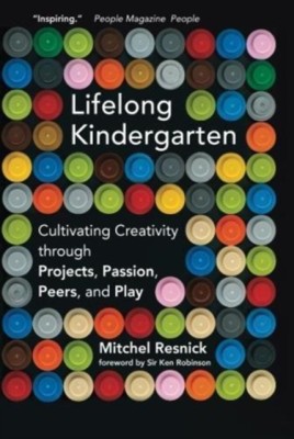 Lifelong Kindergarten: Cultivating Creativity Through Projects, Passion, Peers, and Play foto