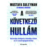 A k&ouml;vetkező hull&aacute;m - Mesters&eacute;ges intelligencia, technol&oacute;gia, hatalom &eacute;s a 21. sz&aacute;zad legnagyobb kih&iacute;v&aacute;sa - Mustafa Suleyman