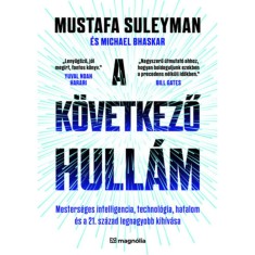 A k&ouml;vetkező hull&aacute;m - Mesters&eacute;ges intelligencia, technol&oacute;gia, hatalom &eacute;s a 21. sz&aacute;zad legnagyobb kih&iacute;v&aacute;sa - Mustafa Suleyman