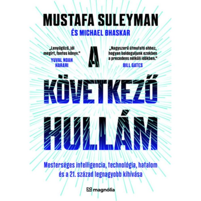 A k&ouml;vetkező hull&aacute;m - Mesters&eacute;ges intelligencia, technol&oacute;gia, hatalom &eacute;s a 21. sz&aacute;zad legnagyobb kih&iacute;v&aacute;sa - Mustafa Suleyman