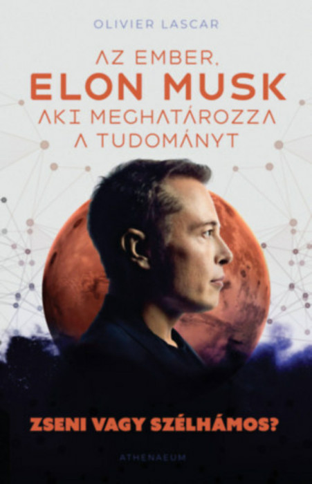 Elon Musk - Az ember, aki meghat&aacute;rozza a tudom&aacute;nyt - Zseni vagy sz&eacute;lh&aacute;mos? - Olivier Lascar