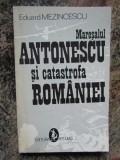 MARESALUL ANTONESCU SI CATASTROFA ROMANIEI - EDUARD MEZINCESCU