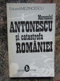 MARESALUL ANTONESCU SI CATASTROFA ROMANIEI - EDUARD MEZINCESCU