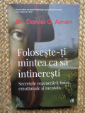 DANIEL G. AMEN - FOLOSESTE-TI MINTEA CA SA INTINERESTI , 2019