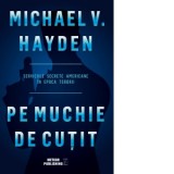 Pe muchie de cutit. Serviciile secrete americane in epoca terorii - Michael V. Hayden