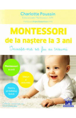 Montessori De La Nastere La 3 Ani, Charlotte Poussin - Editura DPH foto