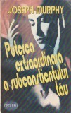 JOSEPH MURPHY - PUTEREA SUBCONSTIENTULUI TAU