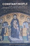 Constantinople. Ritual, Violance, and Memory in the Making of a Christian Imperial Capital - Rebecca Stephens Falcasantos