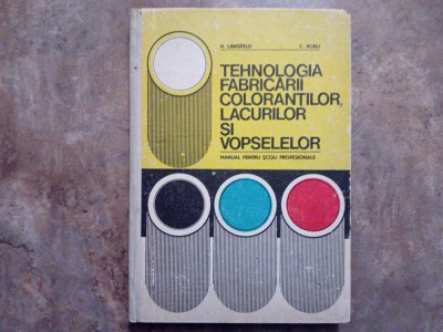 TEHNOLOGIA FABRICARII COLORANTILOR , LACURILOR SI VOPSELELOR - H. LANGFELD, R. ROBU, 1977 foto