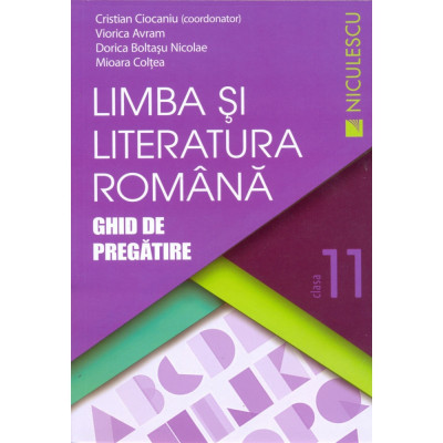 Limba si literatura romana. Clasa a XI-a. Ghid de pregatire - Cristian Ciocaniu (coord.), Viorica Avram, Dorica Boltasu Nicolae, Mioara Coltea foto