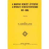 A magyar nemzet &aacute;tt&eacute;r&eacute;se a nyugati kereszt&eacute;nys&eacute;gre 997-1095 - Kar&aacute;csonyi J&aacute;nos