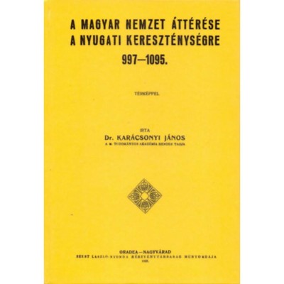 A magyar nemzet &amp;aacute;tt&amp;eacute;r&amp;eacute;se a nyugati kereszt&amp;eacute;nys&amp;eacute;gre 997-1095 - Kar&amp;aacute;csonyi J&amp;aacute;nos foto