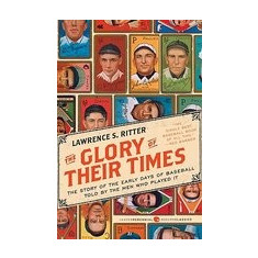 The Glory of Their Times: The Story of the Early Days of Baseball Told by the Men Who Played It