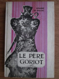 Honore de Balzac - Le pere Goriot (1969, editie cartonata)