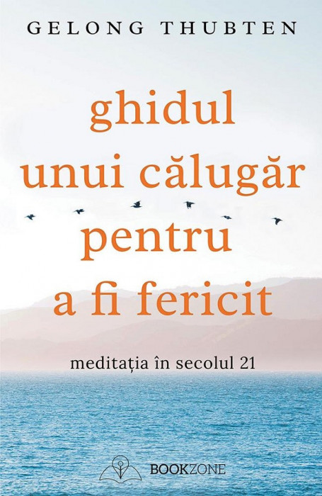 Ghidul Unui Calugar Pentru A Fi Fericit, Gelong Thubten - Editura Bookzone