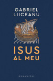Isus al meu - Paperback brosat - Gabriel Liiceanu - Humanitas