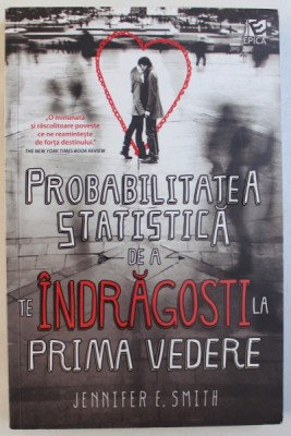 PROBABILITATEA STATISTICA DE A TE INDRAGOSTI LA PRIMA VEDERE de JENNIFER E. SMITH , 2013 foto