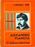 Alexandru Vlahuta - Virgiliu Ene, Albatros, Monografii, 1976. Biografie si analiza opera literara