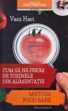Cum sa ne ferim de toxinele din alimentatie. Metoda Food Babe - Vani Hari