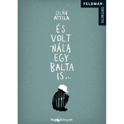&amp;Eacute;s volt n&amp;aacute;la egy balta is... - Feldm&amp;aacute;r t&amp;ouml;rt&amp;eacute;netek - Ol&amp;aacute;h Attila foto
