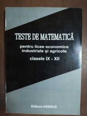 Teste de matematica pentru licee economice industriale si agricole clasele IX-XII- Ioan Secrieru foto