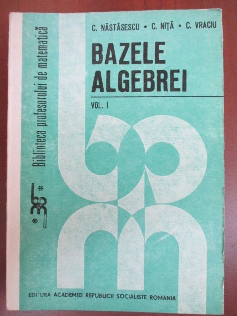 Bazele algebrei vol.1-C.Nastasescu, C.Nita, C.Vraciu