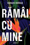 Ramai cu mine - Ayobami Adebayo - Roman Beletristica