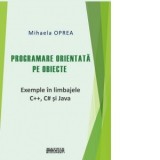 Programare orientata pe obiecte. Exemple in limbajele C++, C# si Java - Mihaela Oprea