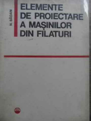 Elemente De Proiectare A Masinilor Din Filaturi - N. Badan ,524123 foto