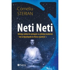 Neti Neti &ndash; Stiinta vedica in armonie cu stiinta moderna &ndash; de la Upanisade la fizica cuantica &ndash; Corneliu Sterian