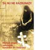 Sa nu ne razbunati. Marturii despre suferintele romanilor din Basarabia - Monahul Moise