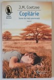 COPILARIE , SCENE DIN VIATA PROVINCIALA , MEMORII de J.M. COETZEE , 2011