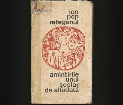 AMINTIRILE UNUI ȘCOLAR DE ALTĂDATĂ - ION POP RETEGANUL foto