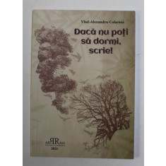 DACA NU POTI SA DORMI , SCRIE ! de VLAD - ALEXANDRU COLAREZA ,2021