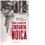 Vietile si mortile lui Constantin Noica - Tatiana Niculescu