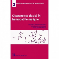 Citogenetica clasica in hemopatiile maligne. Caietele laboratorului de hematologie 3 - Delia Mut Popescu, Nicoleta Mariana Berbec, Mircea O.D. Lupusor