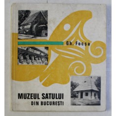 MUZEUL SATULUI DIN BUCURESTI , EDITIA A III - A de GHEORGHE FOCSA , 1970